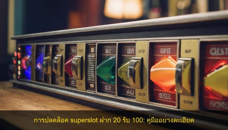 การปลดล็อค superslot ฝาก 20 รับ 100: คู่มืออย่างละเอียด